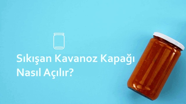 Sıkışan Kavanoz Kapağı Nasıl Açılır